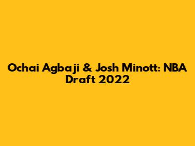 Ochai Agbaji & Josh Minott: NBA Draft 2022