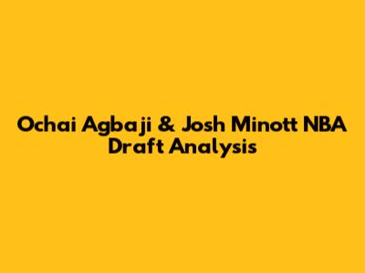 Ochai Agbaji & Josh Minott NBA Draft Analysis