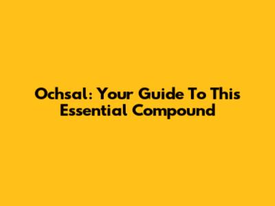 Ochsal: Your Guide To This Essential Compound