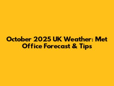 October 2025 UK Weather: Met Office Forecast & Tips