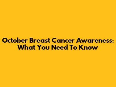 October Breast Cancer Awareness: What You Need To Know