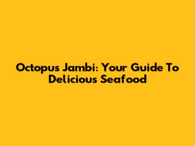 Octopus Jambi: Your Guide To Delicious Seafood