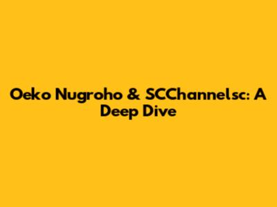 Oeko Nugroho & SCChannelsc: A Deep Dive