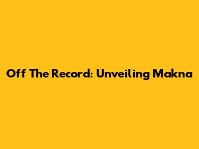 Off The Record: Unveiling Makna
