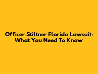 Officer Stiltner Florida Lawsuit: What You Need To Know