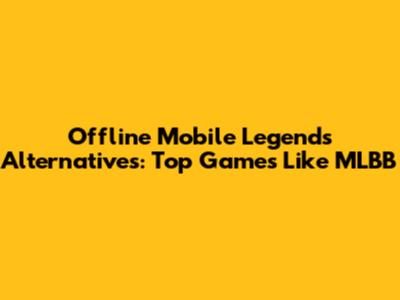 Offline Mobile Legends Alternatives: Top Games Like MLBB