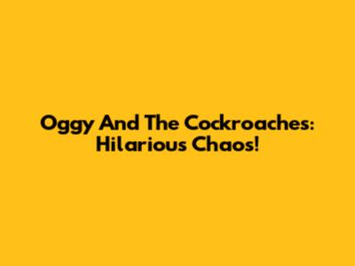 Oggy And The Cockroaches: Hilarious Chaos!