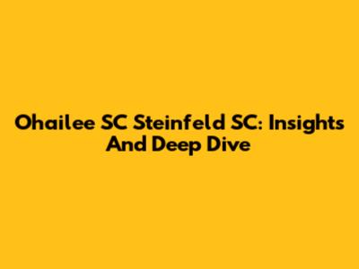 Ohailee SC Steinfeld SC: Insights And Deep Dive