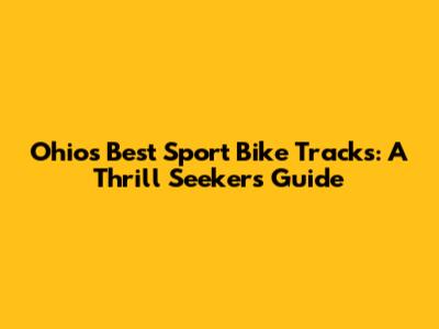 Ohio's Best Sport Bike Tracks: A Thrill Seeker's Guide