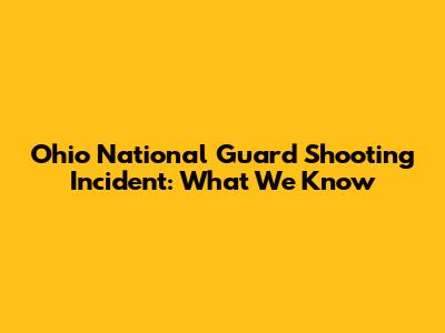 Ohio National Guard Shooting Incident: What We Know