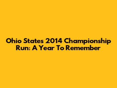 Ohio State's 2014 Championship Run: A Year To Remember