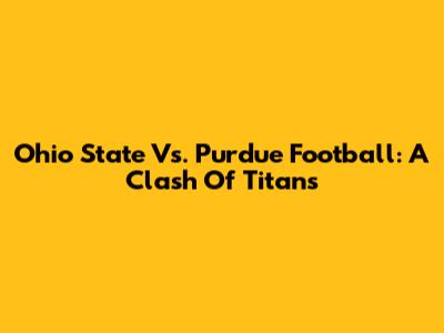 Ohio State Vs. Purdue Football: A Clash Of Titans