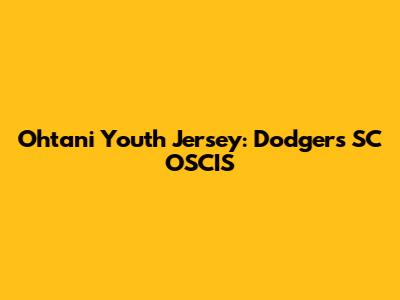 Ohtani Youth Jersey: Dodgers SC OSCIS