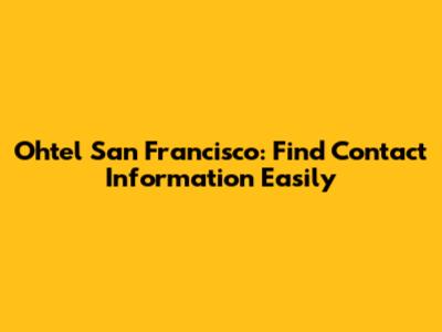 Ohtel San Francisco: Find Contact Information Easily