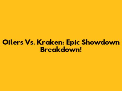 Oilers Vs. Kraken: Epic Showdown Breakdown!