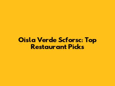 Oisla Verde Scforsc: Top Restaurant Picks