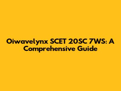 Oiwavelynx SCET 20SC 7WS: A Comprehensive Guide