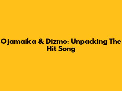 Ojamaika & Dizmo: Unpacking The Hit Song
