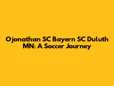 Ojonathan SC Bayern SC Duluth MN: A Soccer Journey