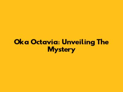 Oka Octavia: Unveiling The Mystery