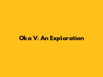 Oka V: An Exploration