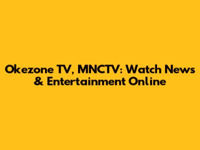 Okezone TV, MNCTV: Watch News & Entertainment Online
