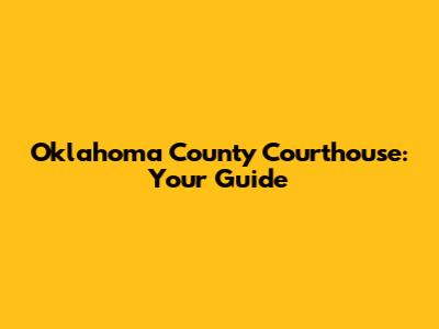 Oklahoma County Courthouse: Your Guide