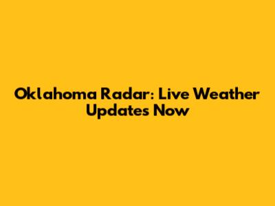 Oklahoma Radar: Live Weather Updates Now