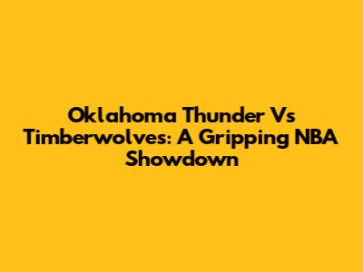 Oklahoma Thunder Vs Timberwolves: A Gripping NBA Showdown