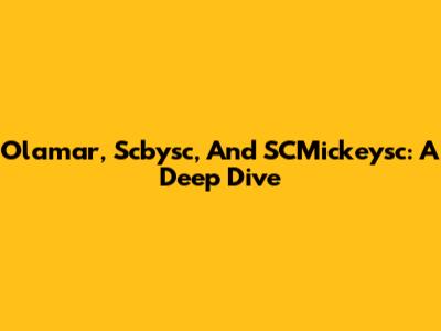 Olamar, Scbysc, And SCMickeysc: A Deep Dive