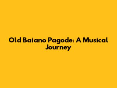 Old Baiano Pagode: A Musical Journey