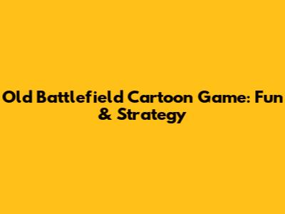 Old Battlefield Cartoon Game: Fun & Strategy