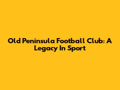 Old Peninsula Football Club: A Legacy In Sport