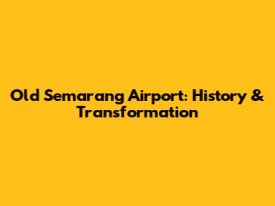 Old Semarang Airport: History & Transformation