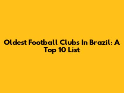 Oldest Football Clubs In Brazil: A Top 10 List