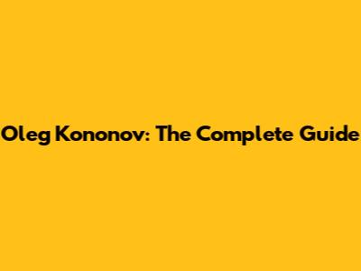 Oleg Kononov: The Complete Guide