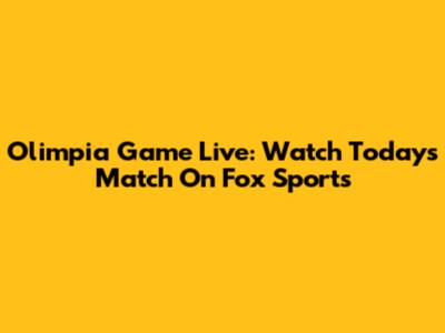 Olimpia Game Live: Watch Today's Match On Fox Sports