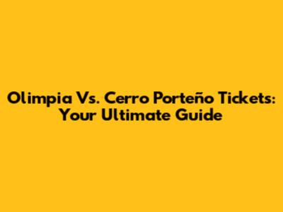 Olimpia Vs. Cerro Porteño Tickets: Your Ultimate Guide