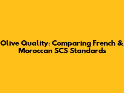 Olive Quality: Comparing French & Moroccan SCS Standards