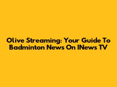 Olive Streaming: Your Guide To Badminton News On INews TV