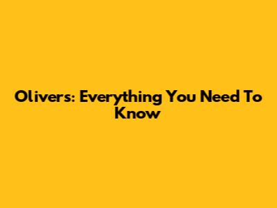 Oliver's: Everything You Need To Know