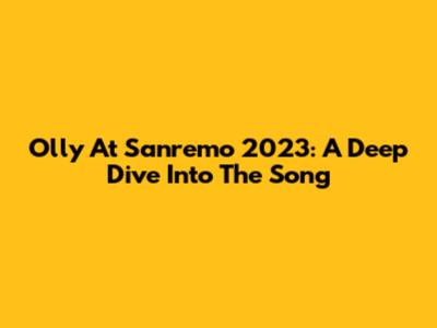 Olly At Sanremo 2023: A Deep Dive Into The Song