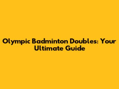 Olympic Badminton Doubles: Your Ultimate Guide