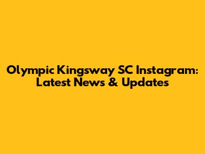 Olympic Kingsway SC Instagram: Latest News & Updates