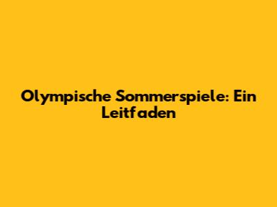 Olympische Sommerspiele: Ein Leitfaden