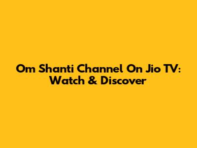 Om Shanti Channel On Jio TV: Watch & Discover