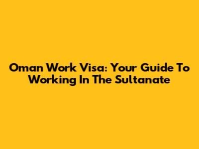 Oman Work Visa: Your Guide To Working In The Sultanate