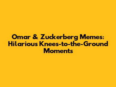 Omar & Zuckerberg Memes: Hilarious Knees-to-the-Ground Moments