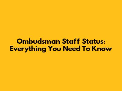 Ombudsman Staff Status: Everything You Need To Know