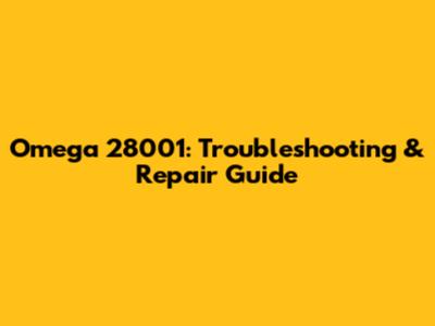 Omega 28001: Troubleshooting & Repair Guide